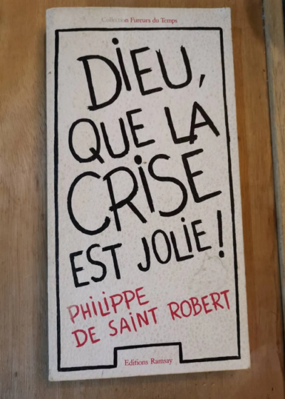 Dieu Que La Crise Est Jolie ! - Philippe De Saint Robert