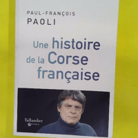 Une histoire de la Corse française - Depuis Sampiero Corso A Nos Jours - Paul-François Paoli