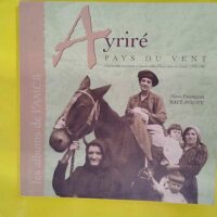 Ayriré pays du vent - Une famille paysanne en haute vallée d Aspe dans les années 1930 1960 - Bayé Pouey