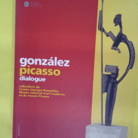 Gonzales Picasso Dialogue - Collections du centre Georges Pompidou MNAM et du Musée Picasso - Julio González