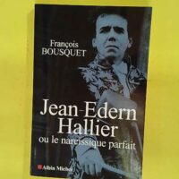 Jean-Edern Hallier - Ou le narcissique parfait - François Bousquet