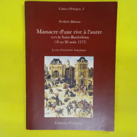 Massacre d une rive a l autre - Vers la saint-barthelemy (18 au 26 aout 1572) - Frédéric Bidouze