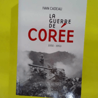 La Guerre de Corée: 1950-1953 - Ivan Cadeau