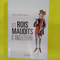 Les rois maudits d Angleterre - Alain Bournazel