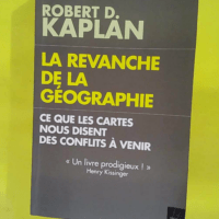 La Revanche De La Géographie – Ce Que ... La Revanche De La Géographie - Ce Que Les Cartes Nous Disent Des Conflits À Venir - Kaplan-R.D