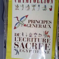 Principes généraux de l écriture sacrée égyptienne appliquée à la représentation de la langue parlée - Jean-François Champollion