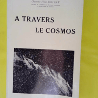 A Travers Le Cosmos. - Louyat Henri (Chanoine)