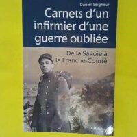 Carnets d un infirmier d une guerre oubliée - De la Savoie à la Franche-Comté (1870-1871) - Daniel Seigneur