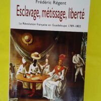 Esclavage Métissage Liberté - La Révolution Française En Guadeloupe 1789-1802 - Frédéric Régent