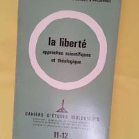 Cahiers D Etudes Biologiques - N°11-12 - La Liberte Apporches Scientifiques Et Theologique -