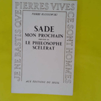 Sade mon prochain - Le philosophe scélérat - Pierre Klossowski