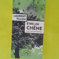 Être un chêne - Sous l écorce de Quercus - Laurent Tillon