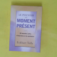 Le pouvoir du moment présent - 50 Nouvelles Cartes D Inspiration Et De Méditation - Eckhart Tolle