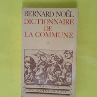 Dictionnaire de la Commune Tome 1 - Bernard Noel
