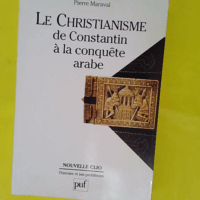 Le christianisme de Constantin à la conquête arabe - Pierre Maraval