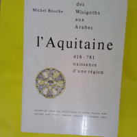 L Aquitaine des Wisigoths aux Arabes 418-781 ... L Aquitaine des Wisigoths aux Arabes 418-781 - Naissance d une région - Michel Rouche