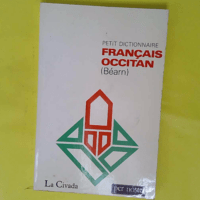 Petit dictionnaire français-occitan (Béarn)... Petit dictionnaire français-occitan (Béarn) - Michel Grosclaude