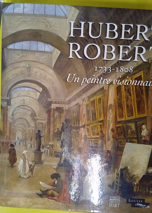 Hubert Robert – 1733-1808. Un peintre v... Hubert Robert – 1733-1808. Un peintre v...