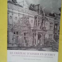 Le Château d Assier en Quercy – Une oe... Le Château d Assier en Quercy - Une oeuvre majeure de la Renaissance retrouvée - Marie-Rose Prunet-tricaud