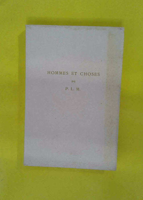 Hommes et choses du PLM Paris Lyon Méditerra... Hommes et choses du PLM Paris Lyon Méditerra...