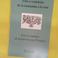 Fors et coutumes de la Garonne aux Pyrénées... Fors et coutumes de la Garonne aux Pyrénées - L imprimé administratif et juridique d expression occitane du XVIe au XVIIIe siècle - Jean Eygun