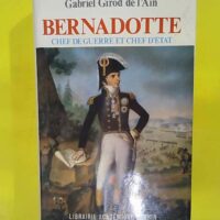 Bernadotte - Chef de guerre et chef d État - Gabriel Girod de l Ain