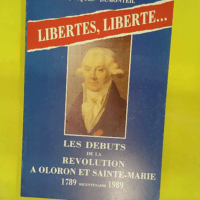 Libertés liberté – Les débuts de la ... Libertés liberté - Les débuts de la Révolution à Oloron et Sainte-Marie - Jacques Dumonteil