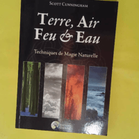 Terre Air Feu & Eau – Techniques d... Terre Air Feu & Eau - Techniques de Magie Naturelle - Scott Cunningham