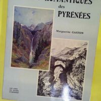 Images romantiques des Pyrénées - Les Pyrénées dans la peinture et dans l estampe à l époque romantique - Marguerite Gaston