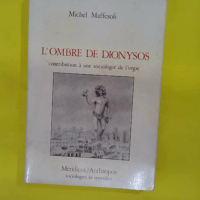 L Ombre de Dionysos. Contribution à une sociologie de l orgie - Michel Maffesoli
