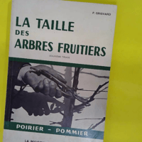 Taille des arbres fruitiers - poirier pommier (La) Guide Precis Et Detaille A La Portee De Tous - Grisvard Paul