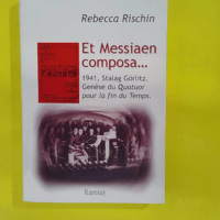 Et Messiaen composa 1941 Stalag Görlitz. Gen... Et Messiaen composa 1941 Stalag Görlitz. Genèse du Quatuor pour la fin du Temps - Rebecca Rischin