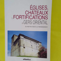Eglises chateaux et fortifications du gers oriental du moyen age a la renaissance - Bonnefous/deloffre