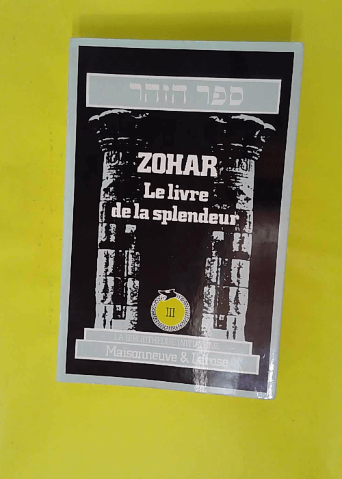 Zohar Le livre des splendeurs Tome III –... Zohar Le livre des splendeurs Tome III –...