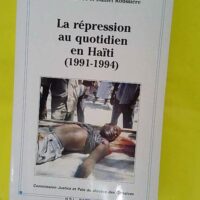 La répression au quotidien en Haïti : 1991-... La répression au quotidien en Haïti : 1991-1994 - Gilles Danroc