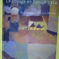 Le Voyage en Tunisie 1914 - Paul Klee August Macke Louis Moilliet /franCais - Michael Baumgartner