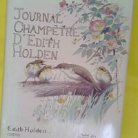 Journal champêtre d Edith Holden Notes de la vie rustique sous le règne d Edouard VII - E. Holden