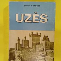 Uzès son histoire ses monuments - Évocations d autrefois et souvenirs d hier - Gaston Chauvet