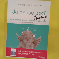 Je Pense Mieux - Vivre Heureux Avec Un Cerveau Bouillonnant C est Possible ! - Christel Petitcollin