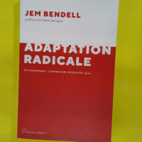 L adaptation radicale - Effondrement : comprendre ressentir agir - Jem Bendell