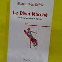 Le Divin Marché - La révolution culturelle libérale - Dany-Robert Dufour