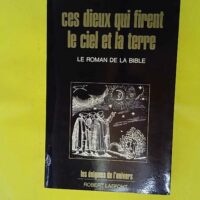 Ces dieux qui firent le ciel et la terre - Le roman de la Bible - Les énigmes de l'univers - Jean Sendy