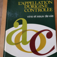 L’appellation D’origine Controlee Vins Et Eaux De Vie – Collectif