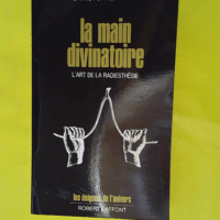 La Main divinatoire - L art de la radiesthésie - Les énigmes de l'univers - Bird