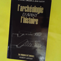 L archéologie d avant l histoire - Les énigmes de l'univers - Jean Suchy