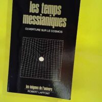 Les temps messianiques – Les énigmes d... Les temps messianiques - Les énigmes de l'univers - Jean Sendy