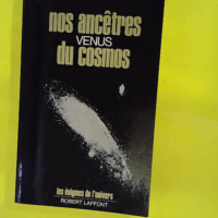 Nos Ancetres Venus Du Cosmos – Les éni... Nos Ancetres Venus Du Cosmos - Les énigmes de l'univers - Maurice Chatelain