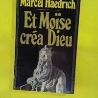 Et Moïse créa Dieu – Les énigmes de ... Et Moïse créa Dieu - Les énigmes de l'univers - Marcel Haedrich