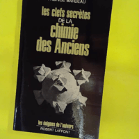 Les clefs secrètes de la chimie des anciens.... Les clefs secrètes de la chimie des anciens. - Les énigmes de l'univers - Fabrice Bardeau
