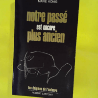 Notre passe est encore plus ancien – Le... Notre passe est encore plus ancien - Les énigmes de l'univers - Marie König